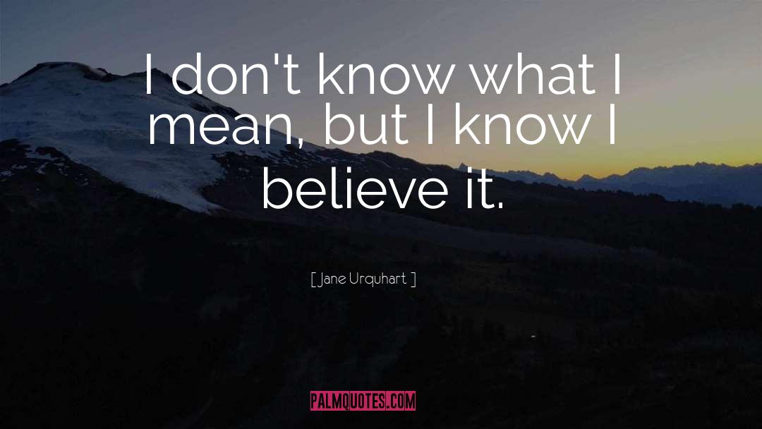 Jane Urquhart Quotes: I don't know what I