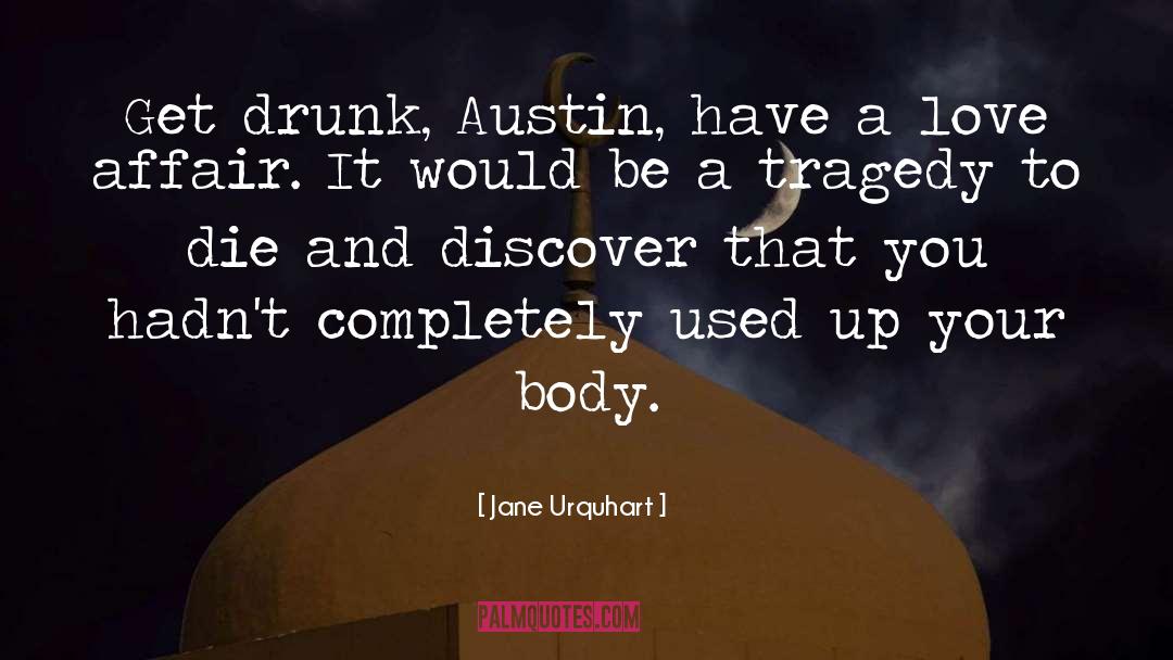 Jane Urquhart Quotes: Get drunk, Austin, have a