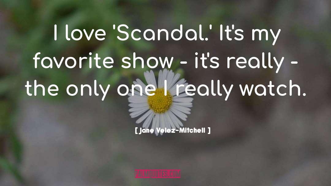 Jane Velez-Mitchell Quotes: I love 'Scandal.' It's my