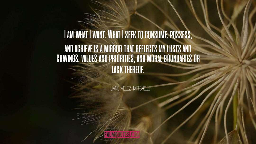 Jane Velez-Mitchell Quotes: I am what I want.