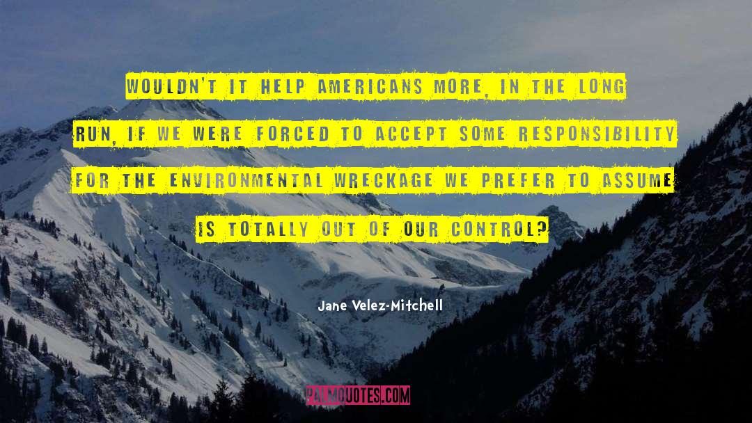 Jane Velez-Mitchell Quotes: Wouldn't it help Americans more,