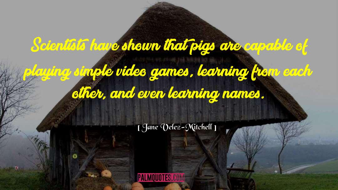 Jane Velez-Mitchell Quotes: Scientists have shown that pigs