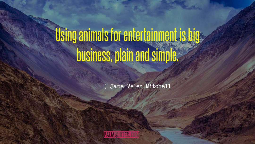 Jane Velez-Mitchell Quotes: Using animals for entertainment is