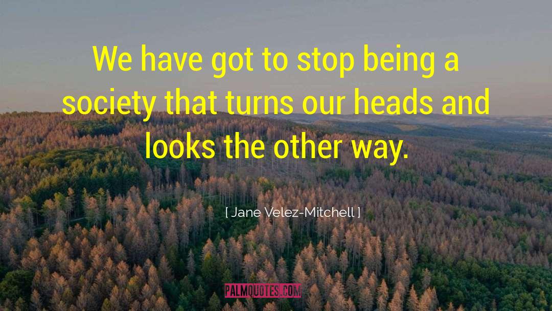 Jane Velez-Mitchell Quotes: We have got to stop
