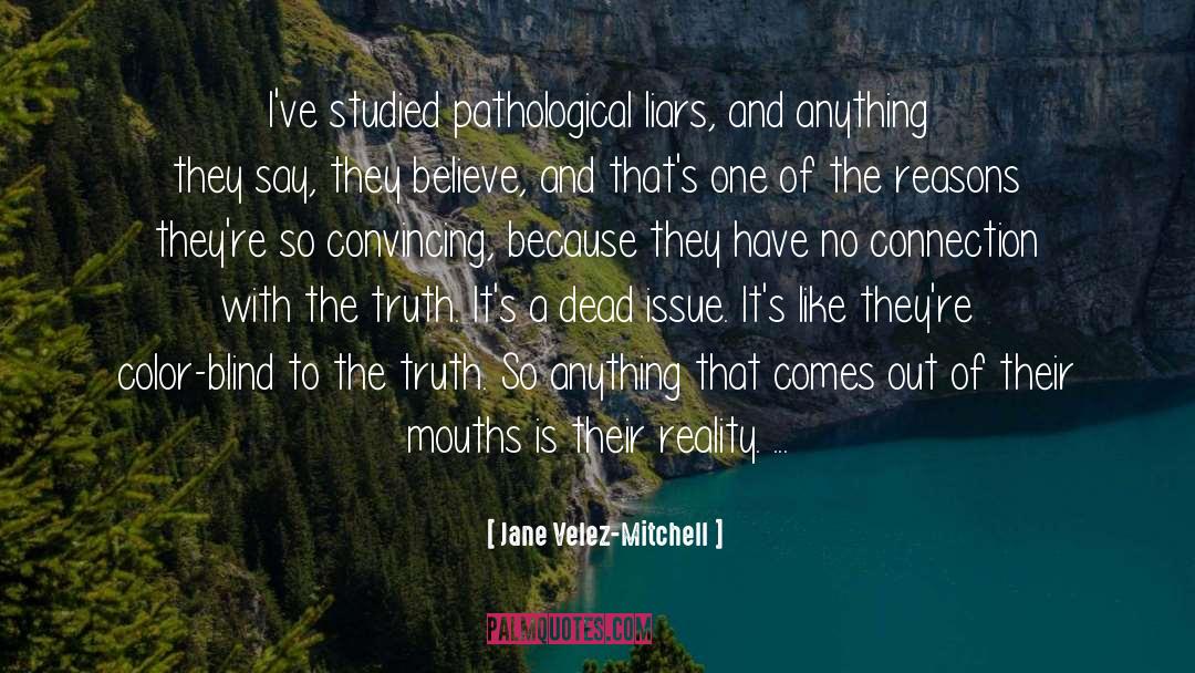 Jane Velez-Mitchell Quotes: I've studied pathological liars, and