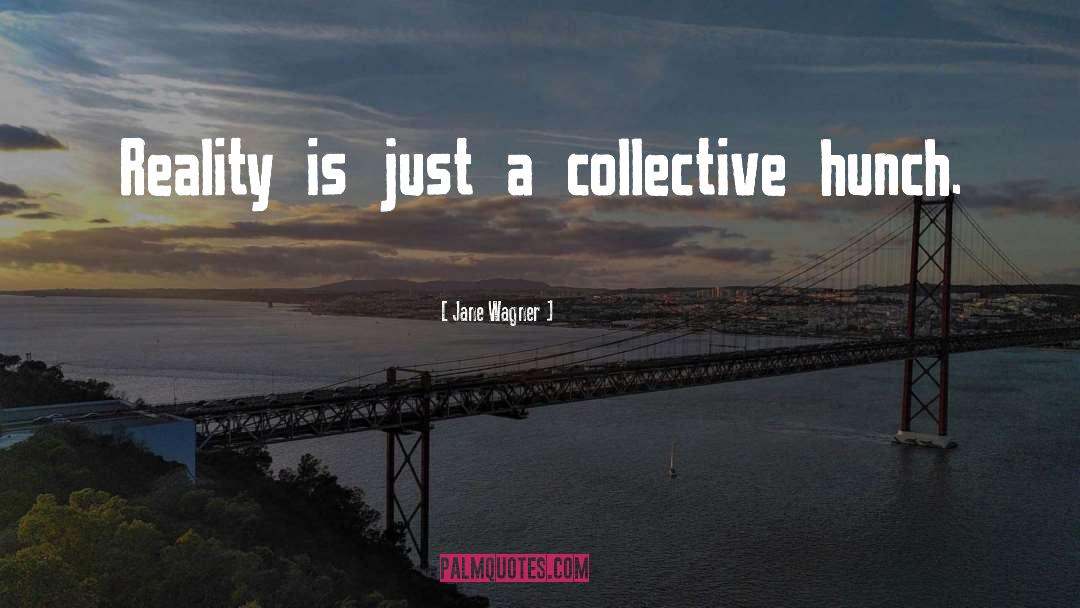 Jane Wagner Quotes: Reality is just a collective