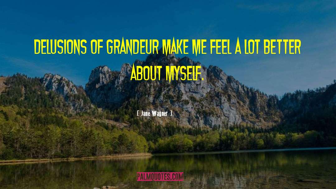 Jane Wagner Quotes: Delusions of grandeur make me