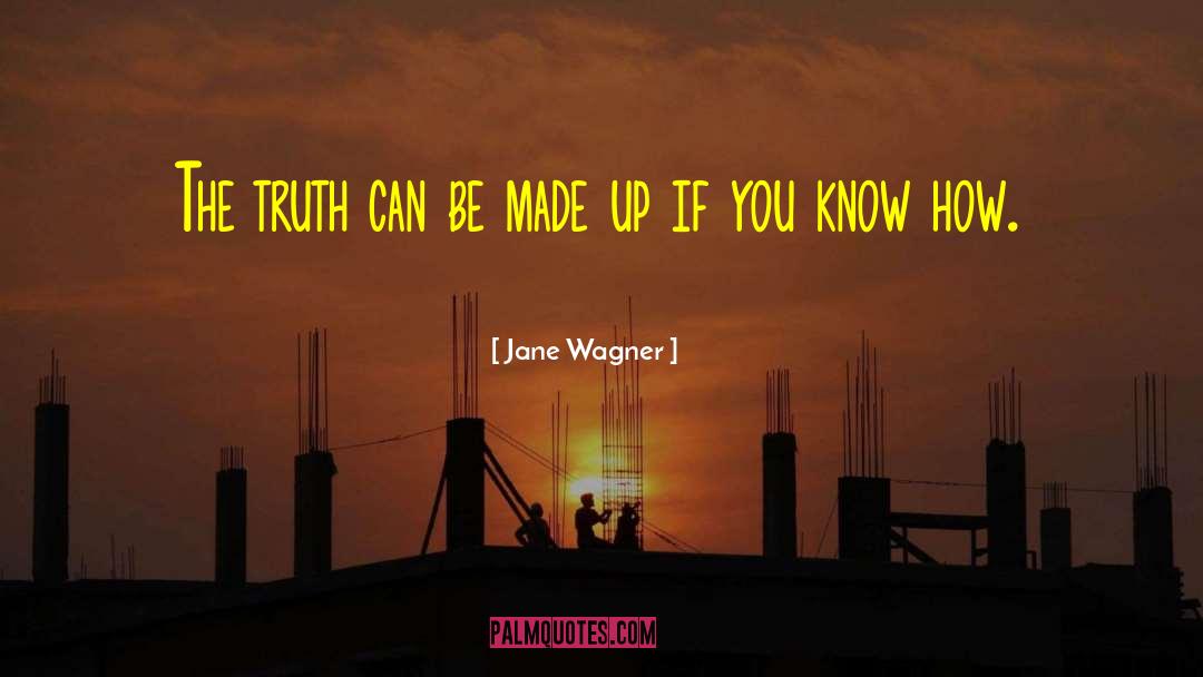 Jane Wagner Quotes: The truth can be made