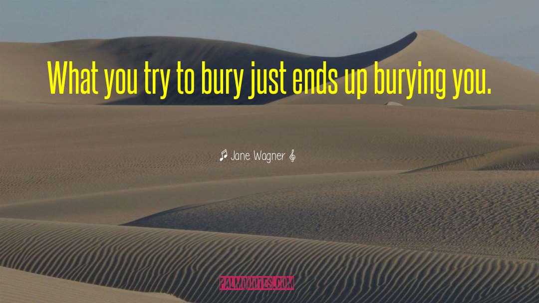Jane Wagner Quotes: What you try to bury