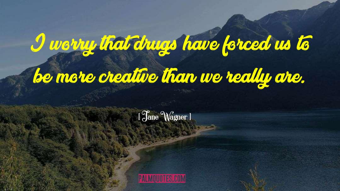 Jane Wagner Quotes: I worry that drugs have