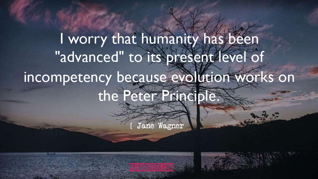 Jane Wagner Quotes: I worry that humanity has