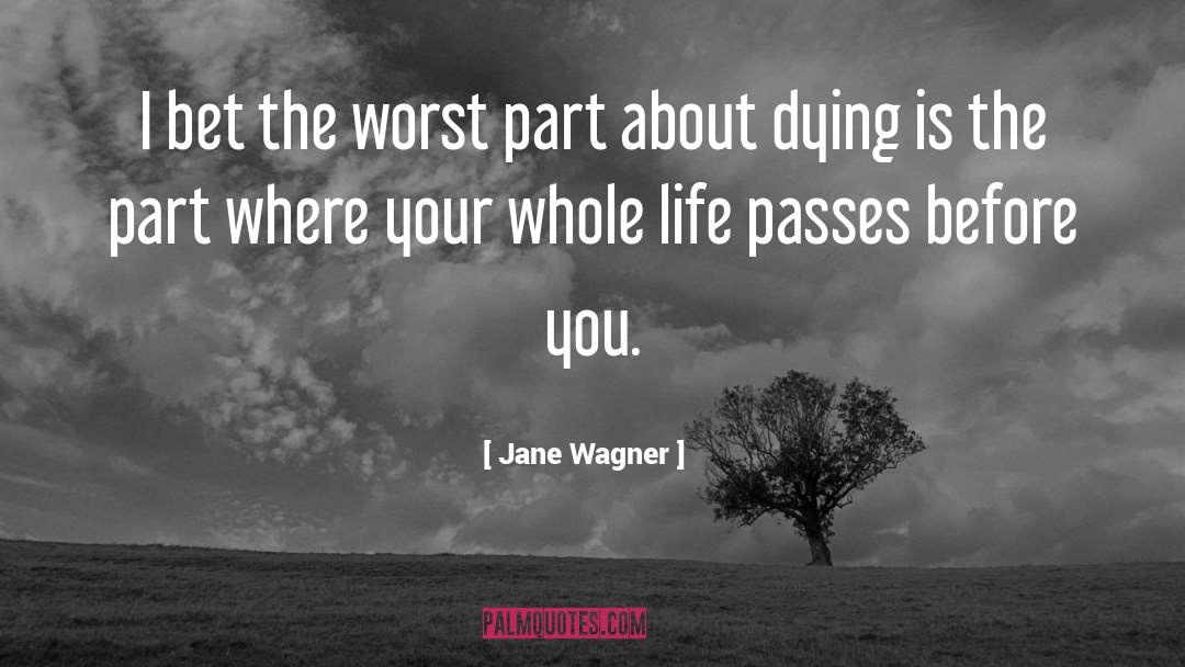 Jane Wagner Quotes: I bet the worst part