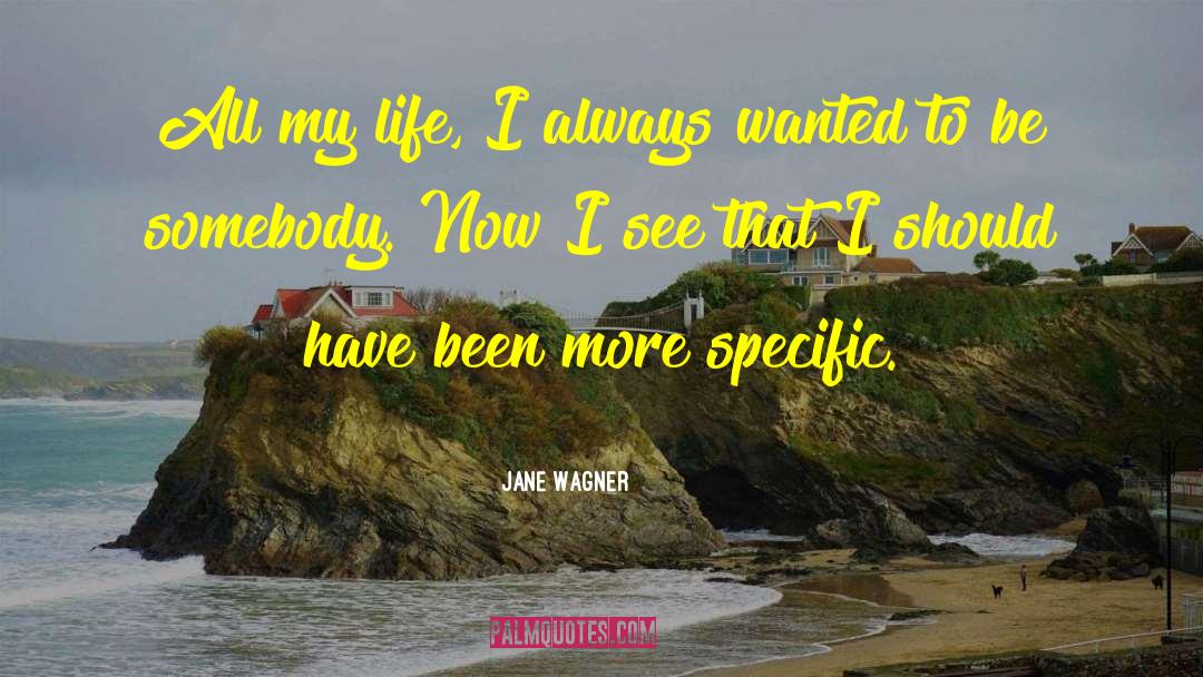 Jane Wagner Quotes: All my life, I always