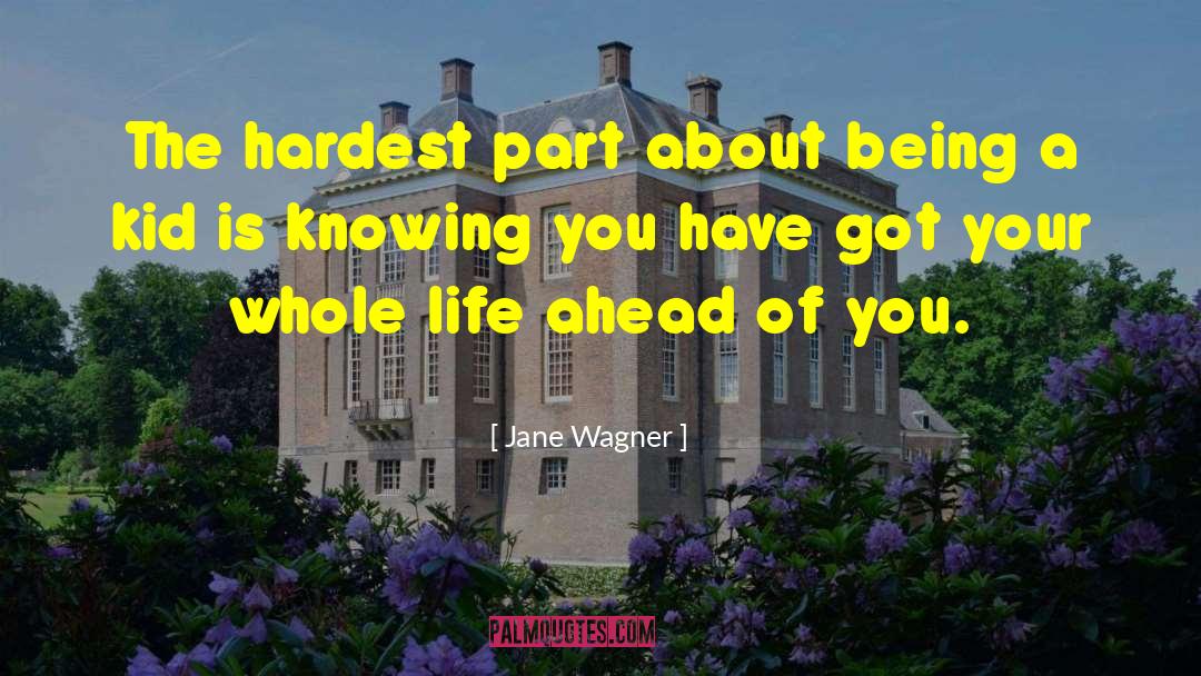 Jane Wagner Quotes: The hardest part about being