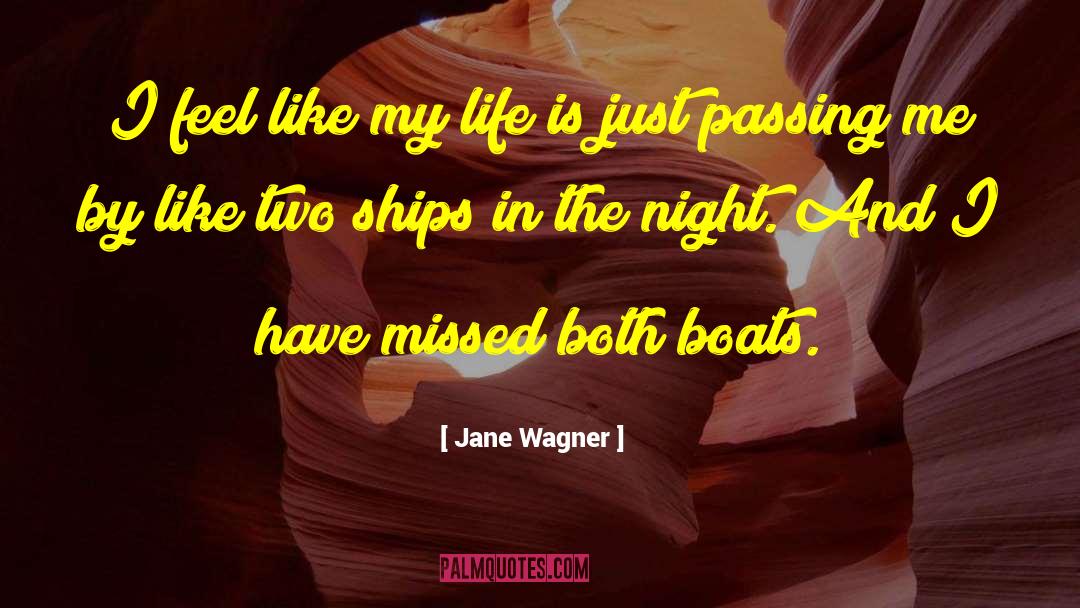 Jane Wagner Quotes: I feel like my life