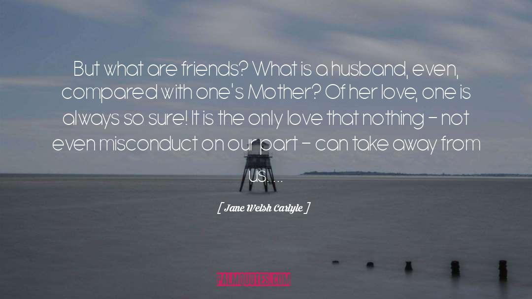 Jane Welsh Carlyle Quotes: But what are friends? What