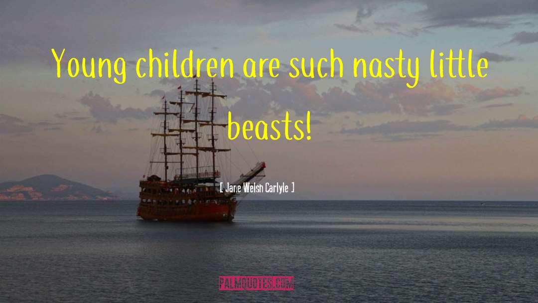 Jane Welsh Carlyle Quotes: Young children are such nasty