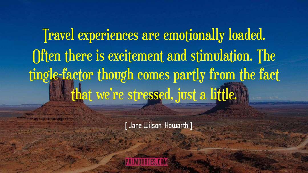 Jane Wilson-Howarth Quotes: Travel experiences are emotionally loaded.