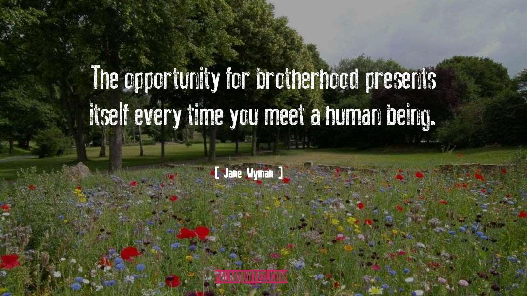 Jane Wyman Quotes: The opportunity for brotherhood presents