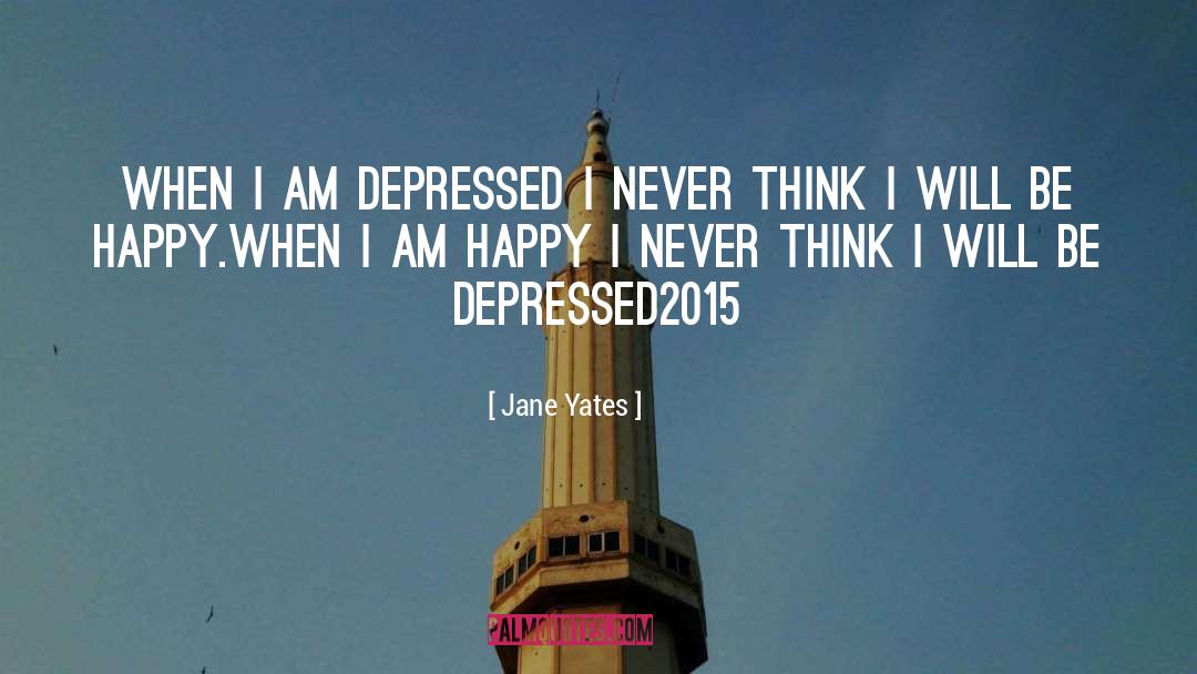 Jane Yates Quotes: when i am depressed i