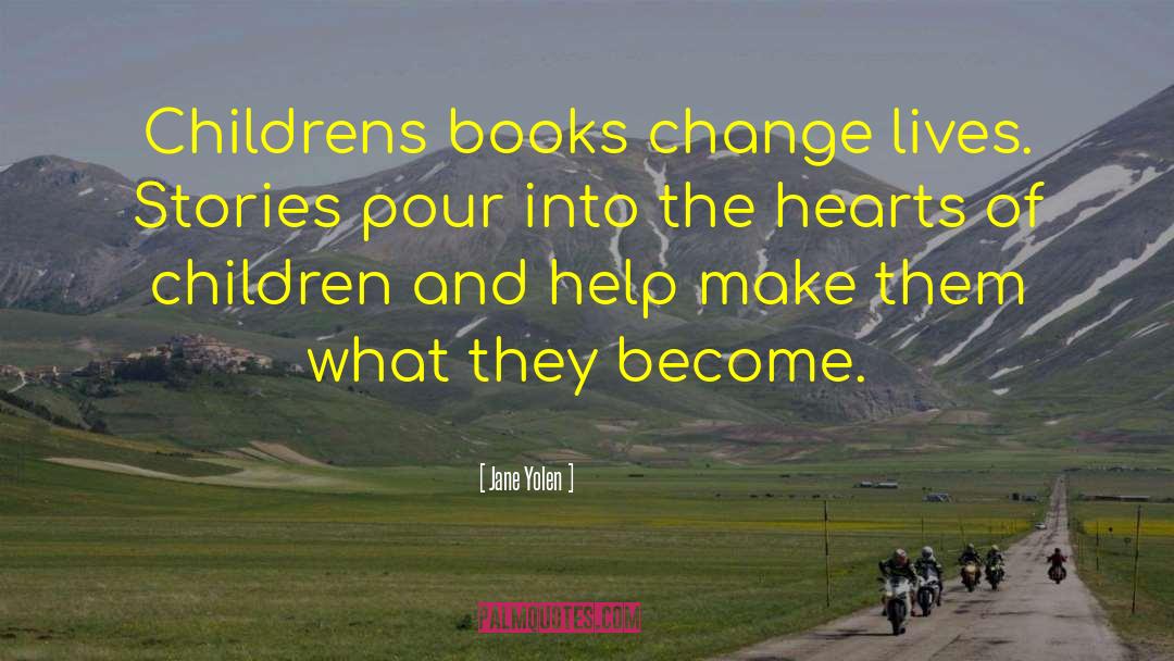 Jane Yolen Quotes: Childrens books change lives. Stories