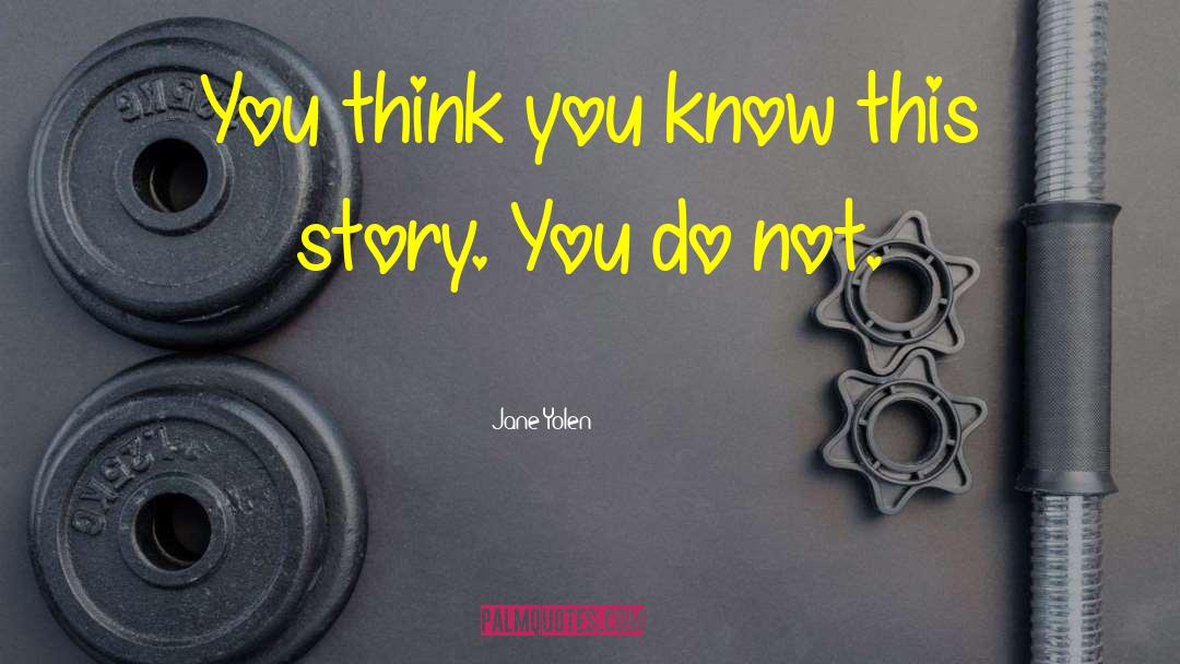 Jane Yolen Quotes: You think you know this
