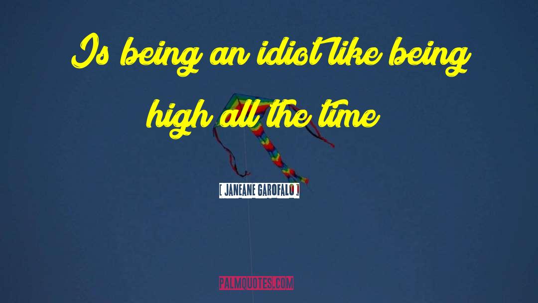 Janeane Garofalo Quotes: Is being an idiot like