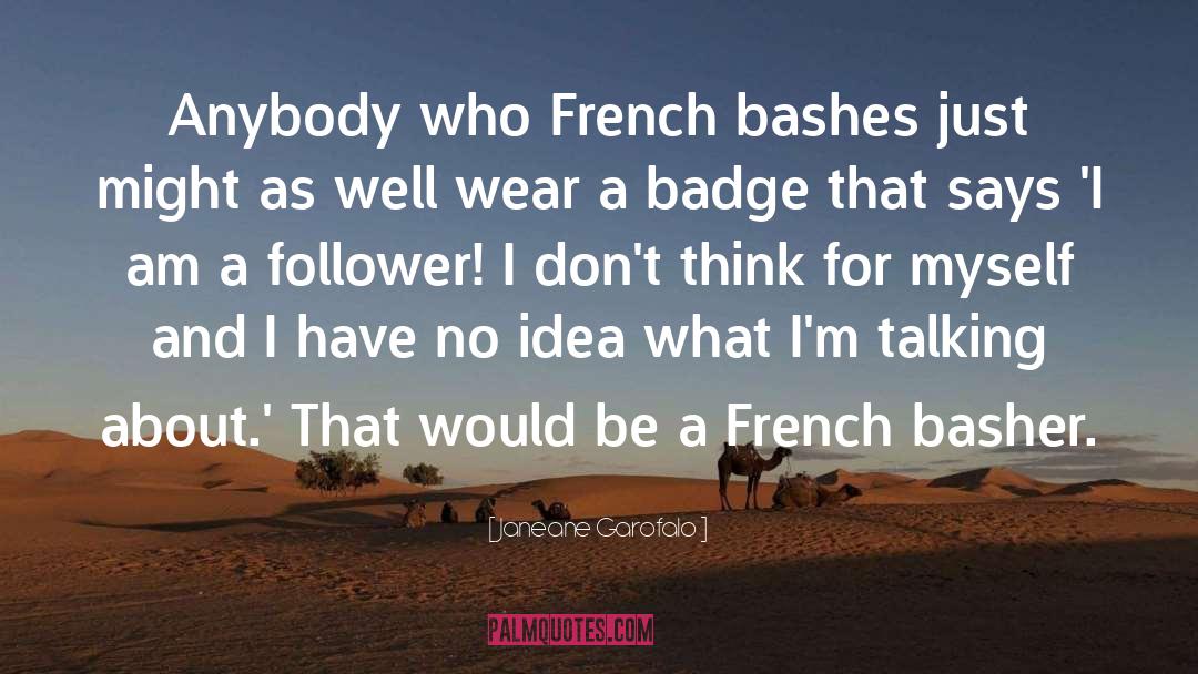 Janeane Garofalo Quotes: Anybody who French bashes just