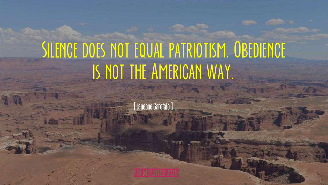 Janeane Garofalo Quotes: Silence does not equal patriotism.