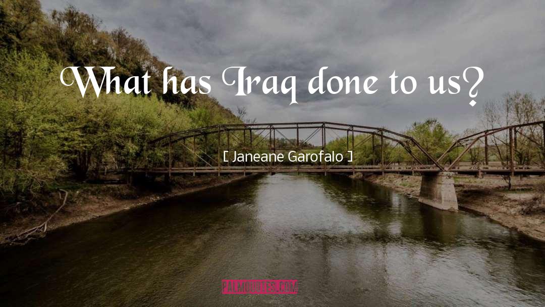Janeane Garofalo Quotes: What has Iraq done to