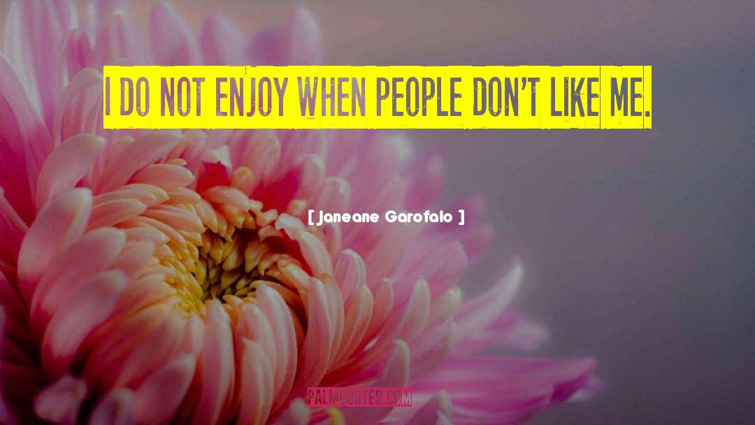 Janeane Garofalo Quotes: I do not enjoy when
