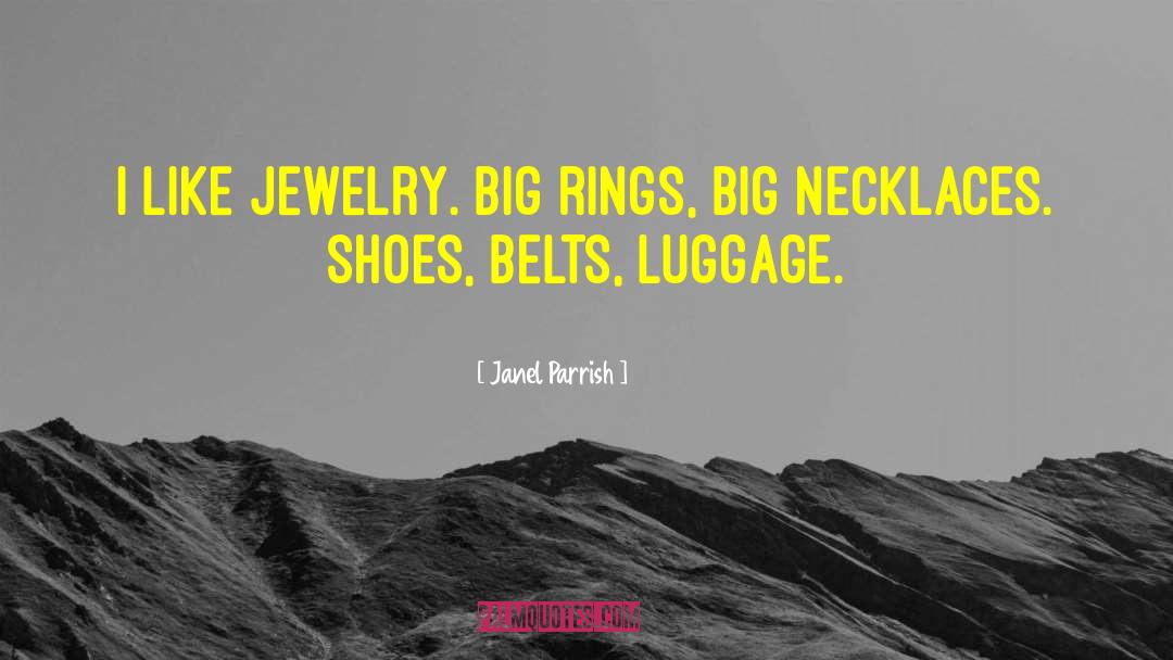 Janel Parrish Quotes: I like jewelry. Big rings,