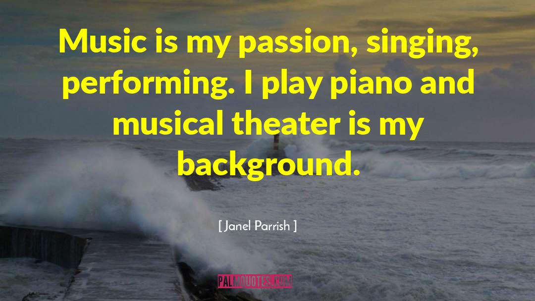 Janel Parrish Quotes: Music is my passion, singing,