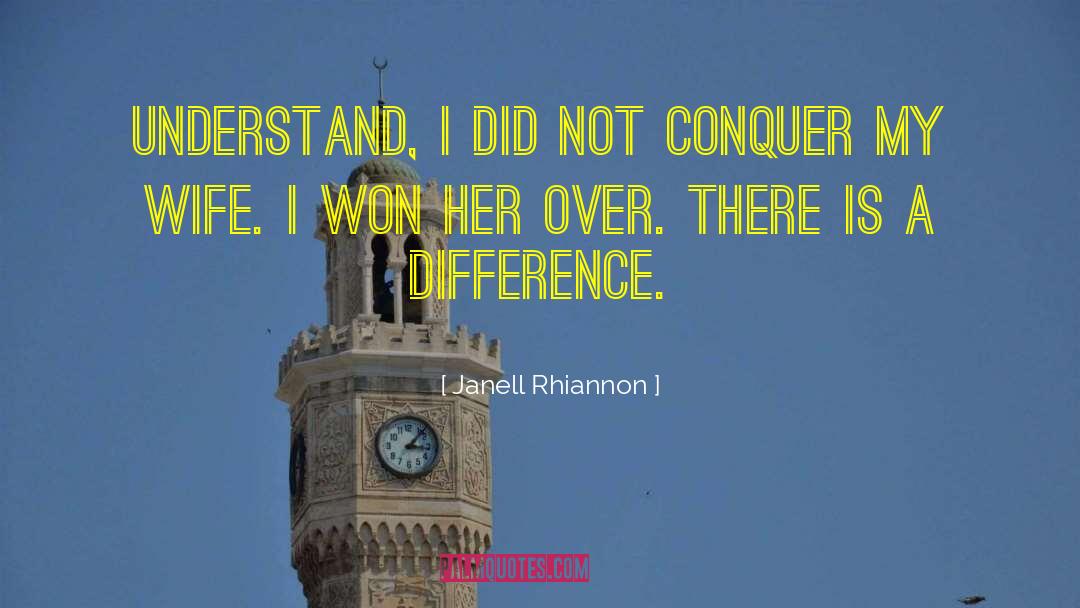 Janell Rhiannon Quotes: Understand, I did not conquer