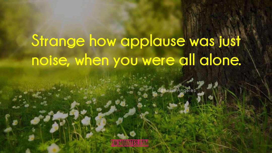 Janella Angeles Quotes: Strange how applause was just