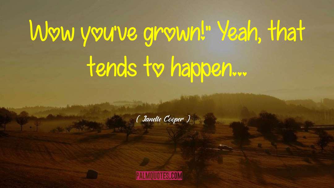 Janelle Cooper Quotes: Wow you've grown!