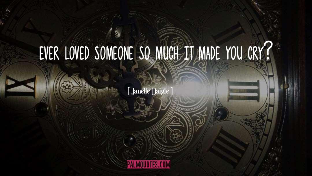 Janelle Daigle Quotes: ever loved someone so much