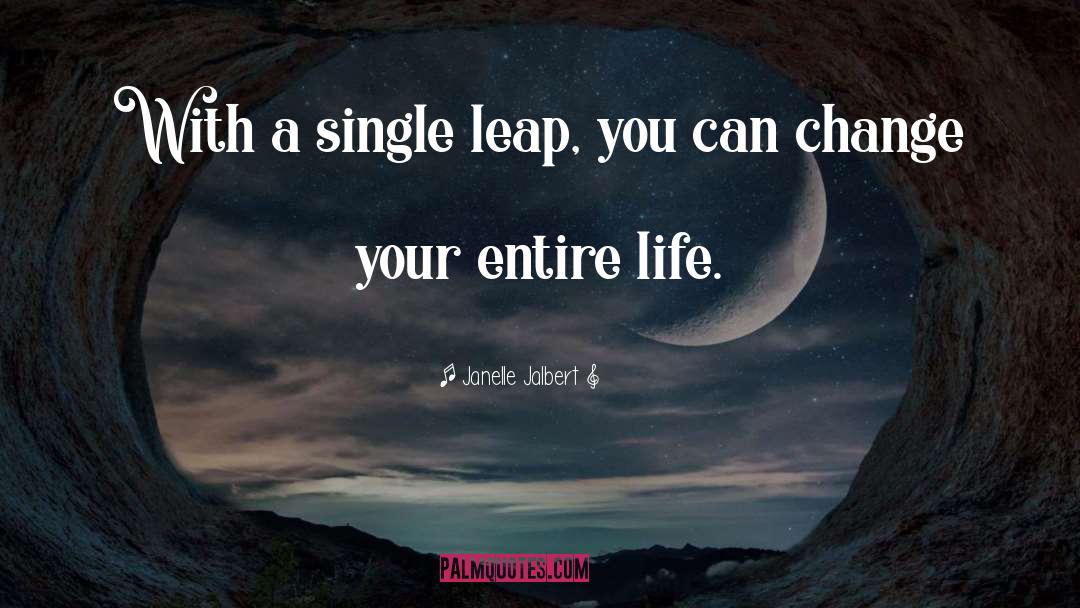 Janelle Jalbert Quotes: With a single leap, you