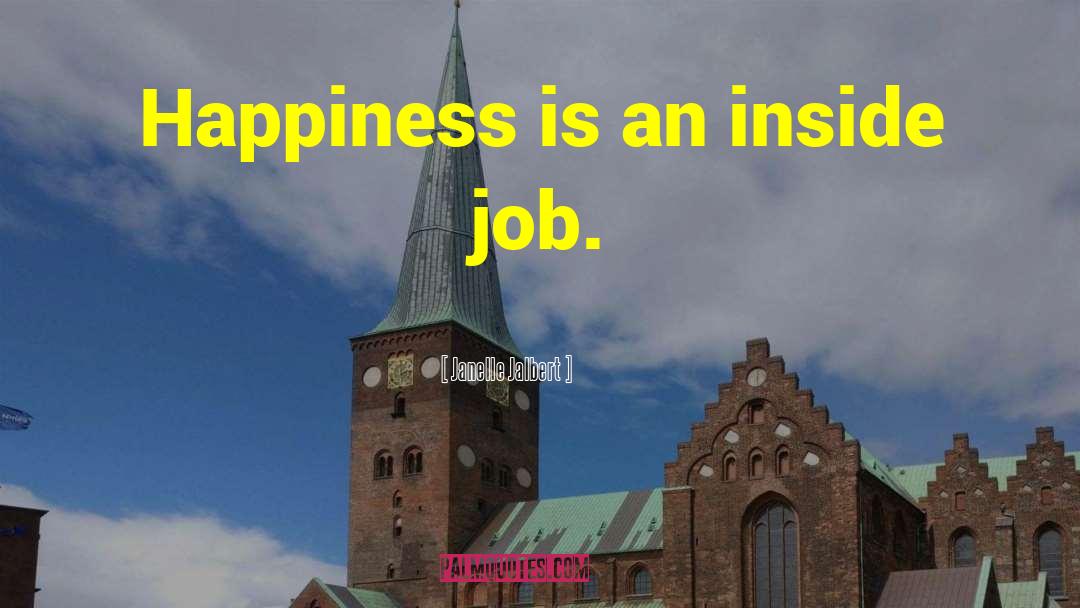 Janelle Jalbert Quotes: Happiness is an inside job.