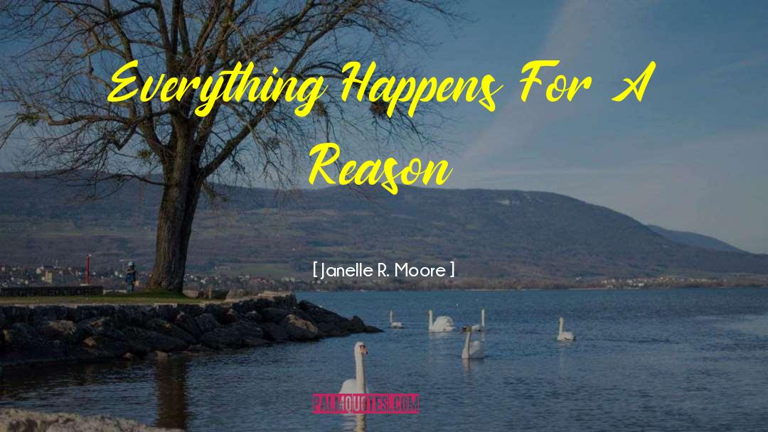 Janelle R. Moore Quotes: Everything Happens For A Reason