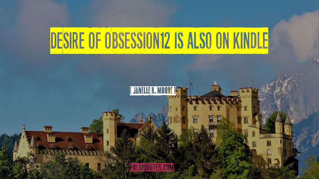 Janelle R. Moore Quotes: Desire Of Obsession12 is also