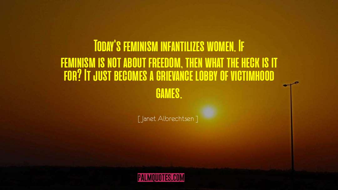 Janet Albrechtsen Quotes: Today's feminism infantilizes women. If