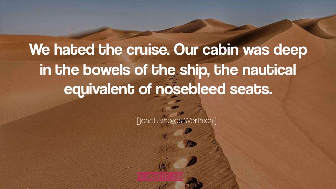 Janet Ambrosi Wertman Quotes: We hated the cruise. Our