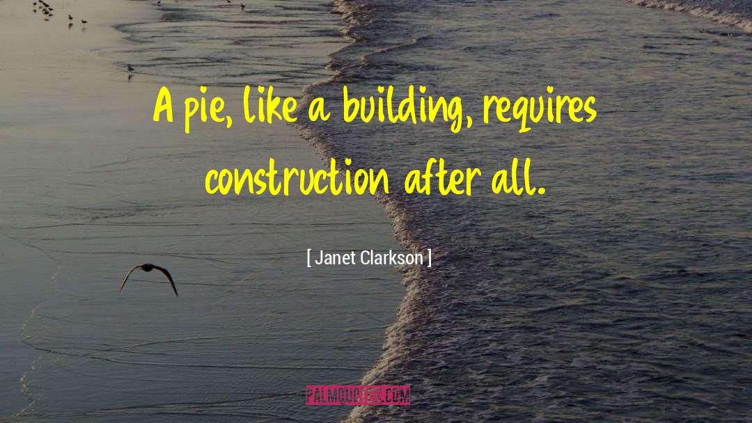 Janet Clarkson Quotes: A pie, like a building,