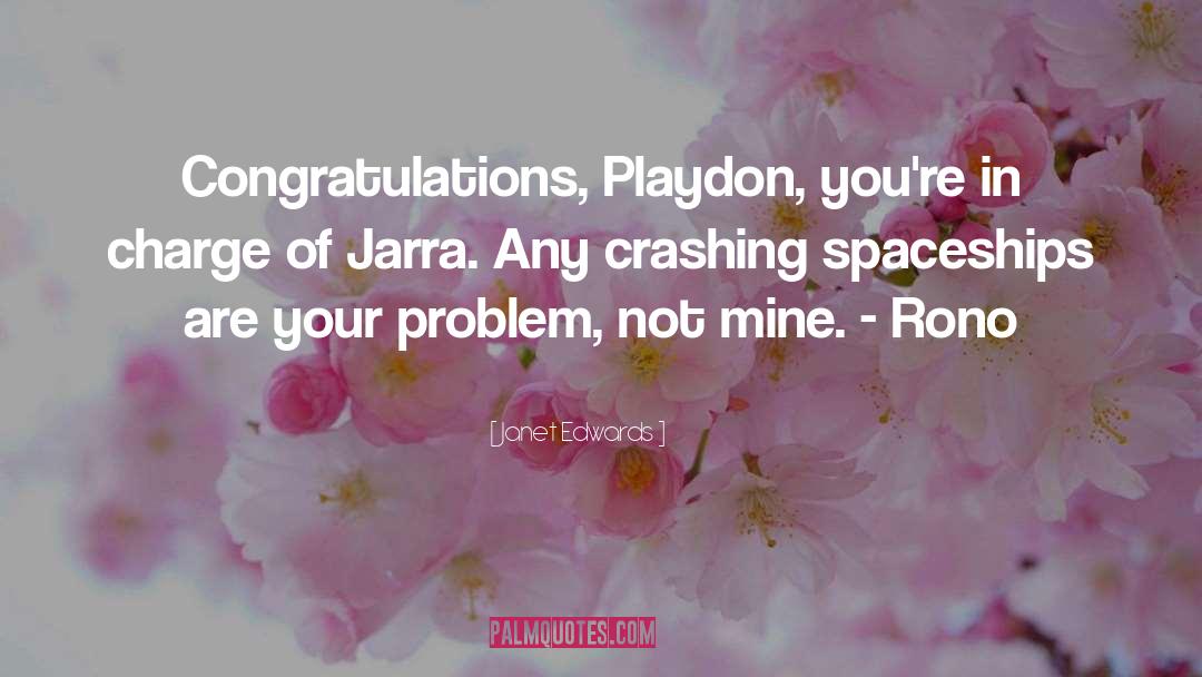 Janet Edwards Quotes: Congratulations, Playdon, you're in charge