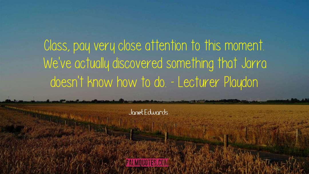 Janet Edwards Quotes: Class, pay very close attention