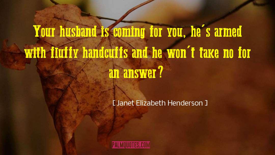 Janet Elizabeth Henderson Quotes: Your husband is coming for