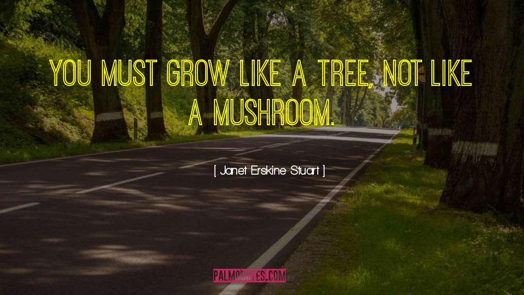 Janet Erskine Stuart Quotes: You must grow like a