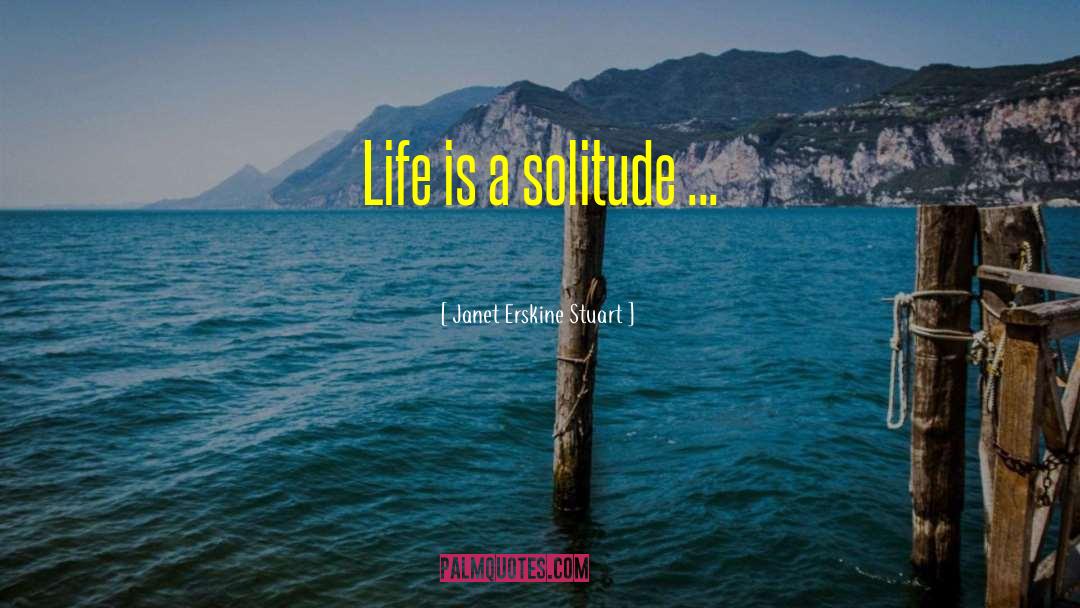 Janet Erskine Stuart Quotes: Life is a solitude ...