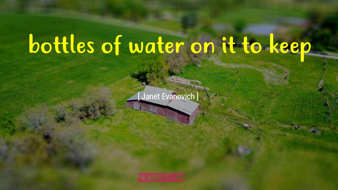 Janet Evanovich Quotes: bottles of water on it